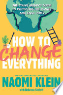 How_to_change_everything__the_young_human_s_guide_to_protecting_the_planet_and_each_other